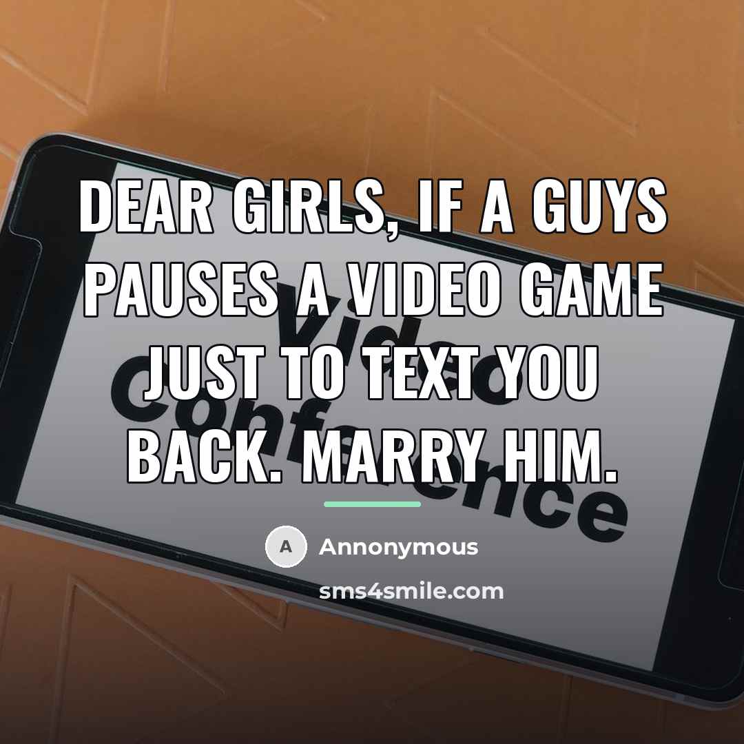 “Dear Girls, if a guys pauses a video game just…” quote by Annonymous