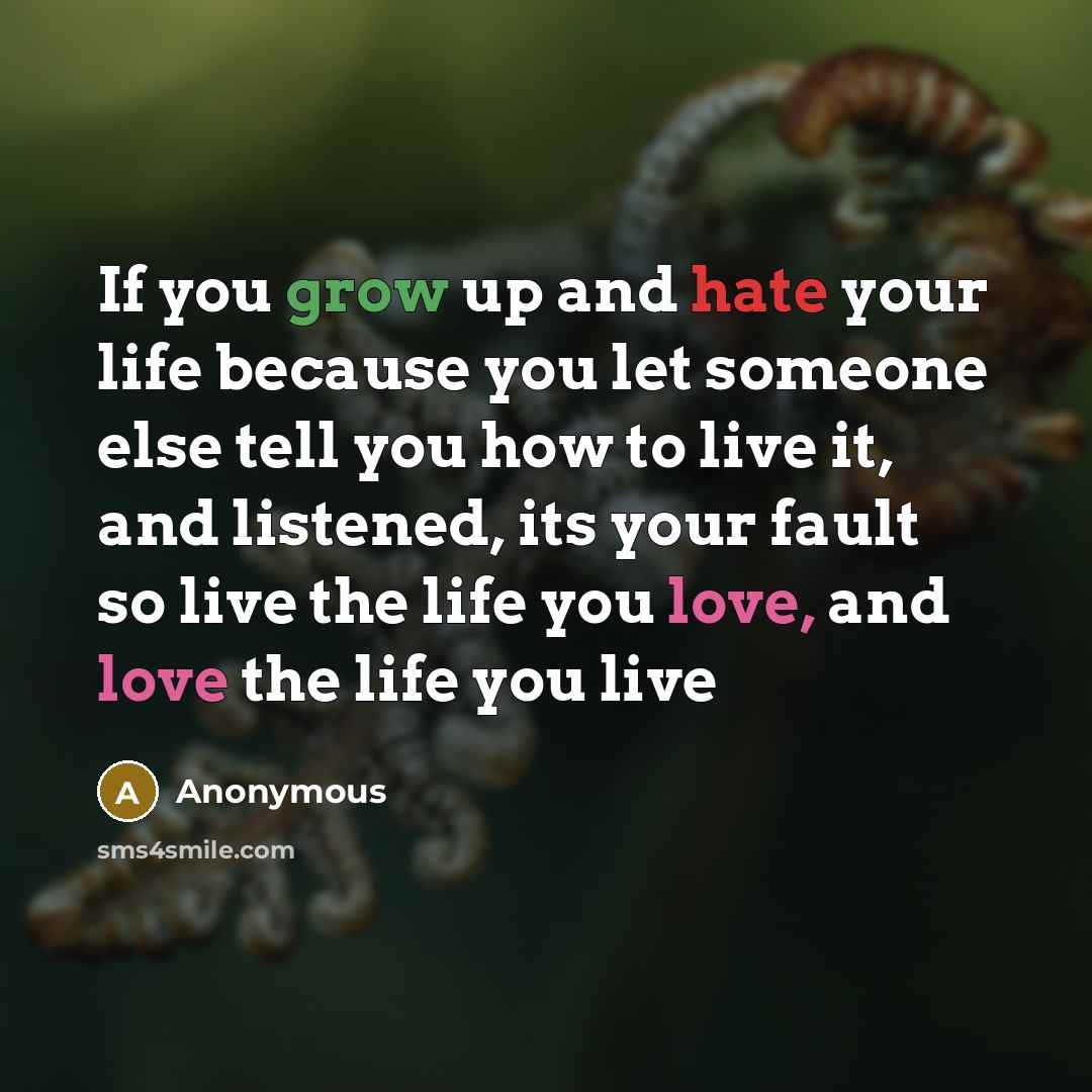 “If you grow up and hate your life because you…” quote by Anonymous