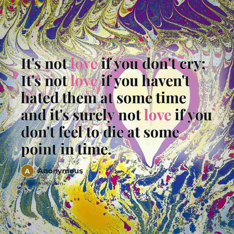 “It's not love if you don't cry; It's not love…” quote by Anonymous