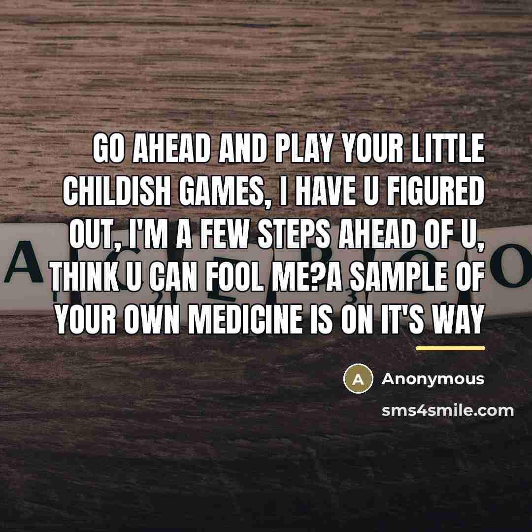 “Go ahead and play your little childish games, I have…” quote by Anonymous