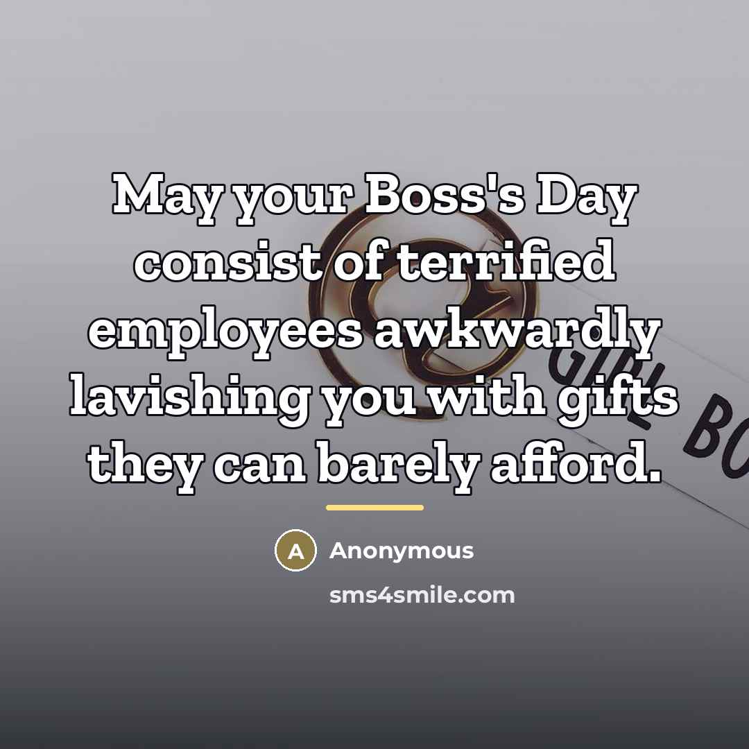 “May your Boss's Day consist of terrified employees awkwardly lavishing…” quote by Anonymous