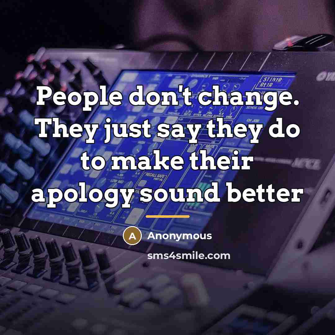 “People don't change. They just say they do to make…” quote by Anonymous