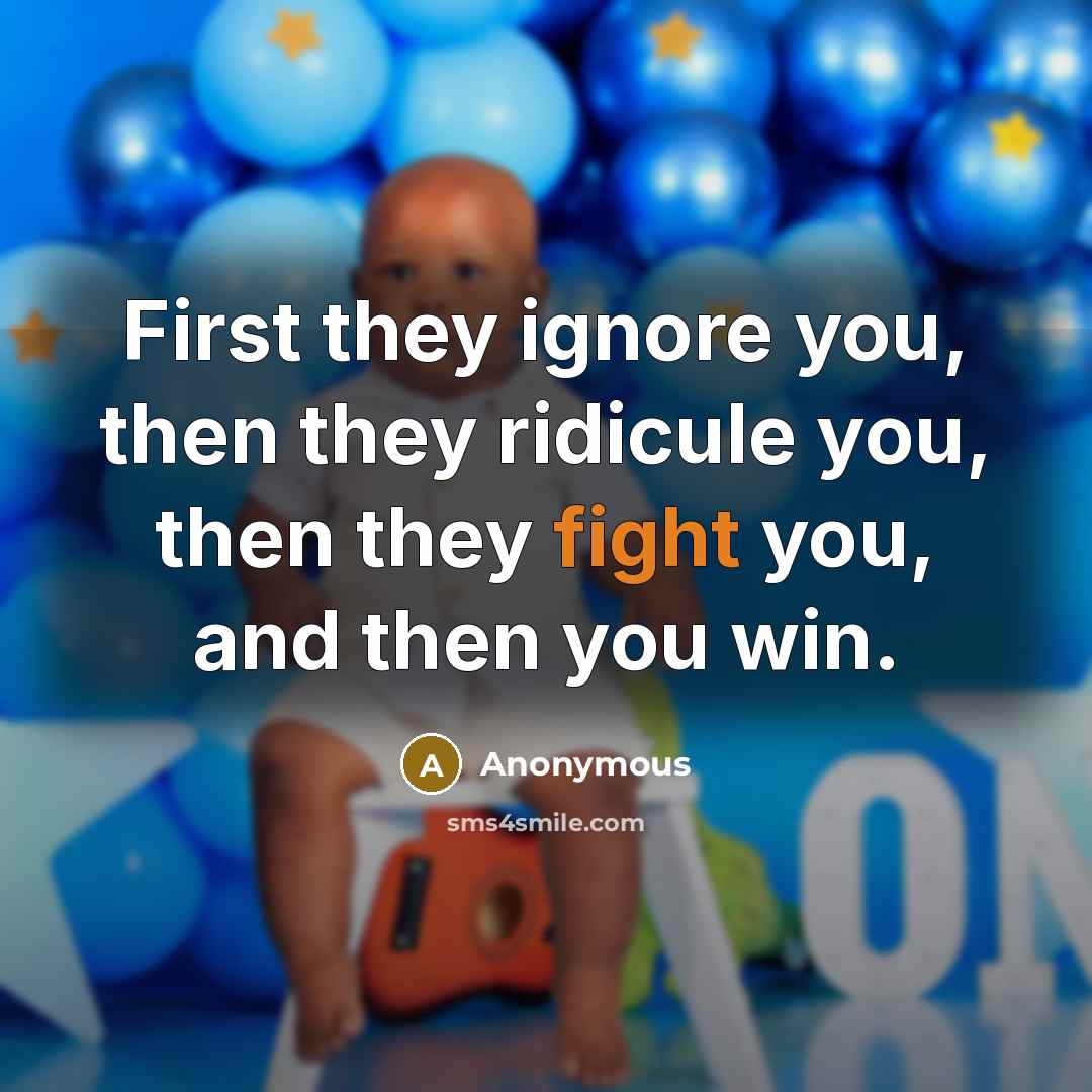 “First they ignore you, then they ridicule you, then they…” quote by Anonymous