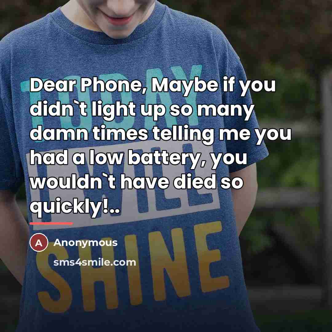 “Dear Phone, Maybe if you didn`t light up so many…” quote by Anonymous