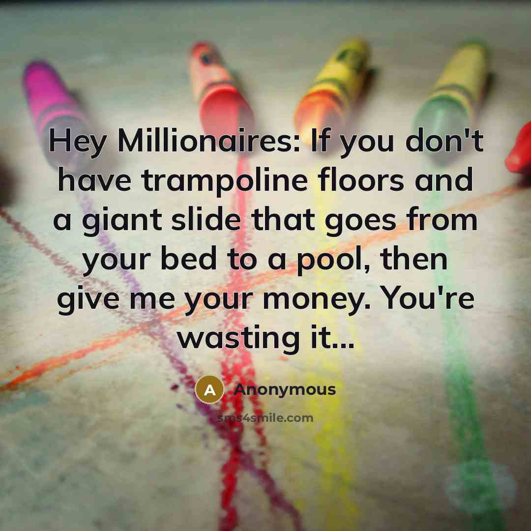“Hey Millionaires: If you don't have trampoline floors and a…” quote by Anonymous