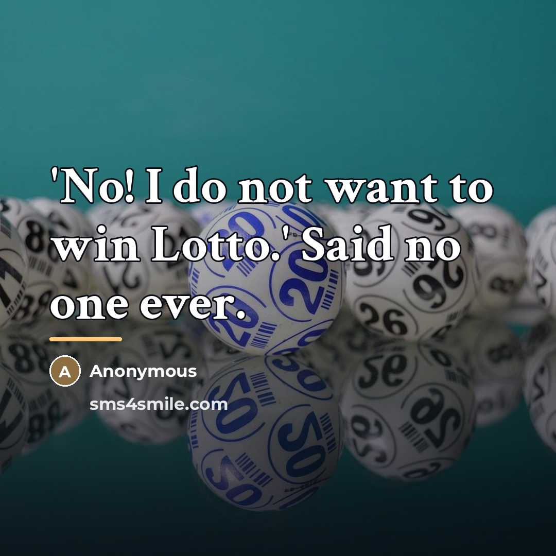 “'No! I do not want to win Lotto.' Said no…” quote by Anonymous