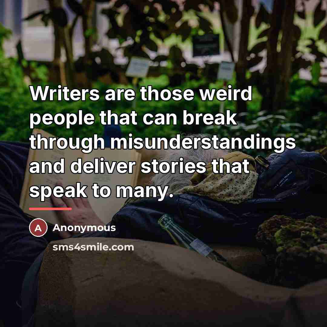 “Writers are those weird people that can break through misunderstandings…” quote by Anonymous