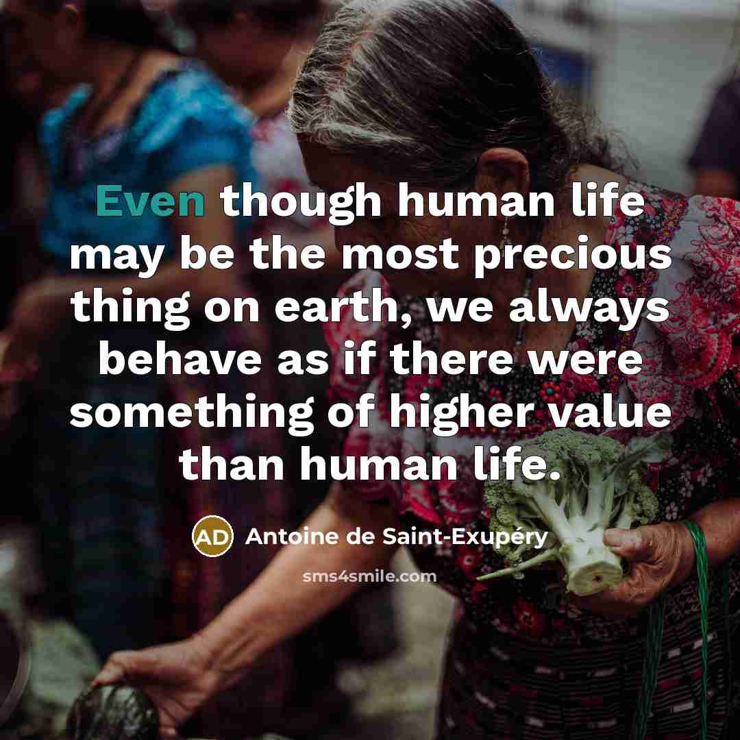 “Even though human life may be the most precious thing…” quote by Antoine de Saint-Exupery