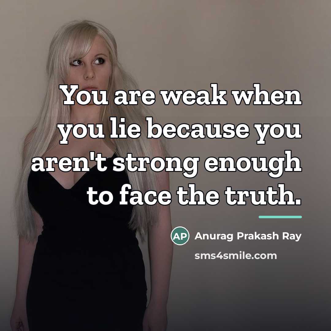 “You are weak when you lie because you aren't strong…” quote by Anurag Prakash Ray