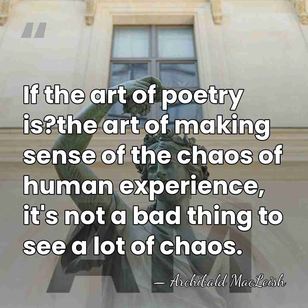 If the art of poetry is?the art of making sense of the&hellip; - Archibald MacLeish