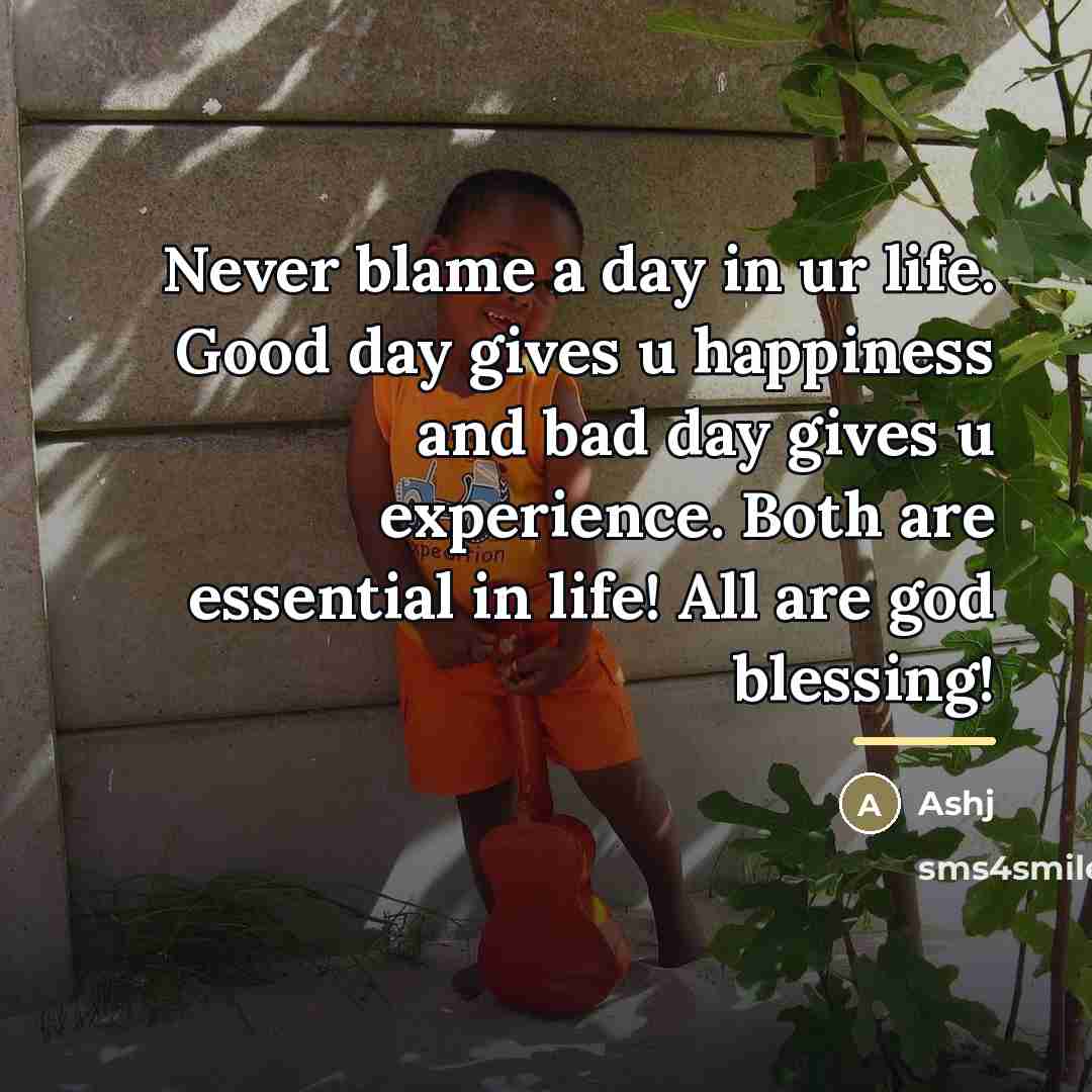 “Never blame a day in ur life. Good day gives…” quote by Ashj