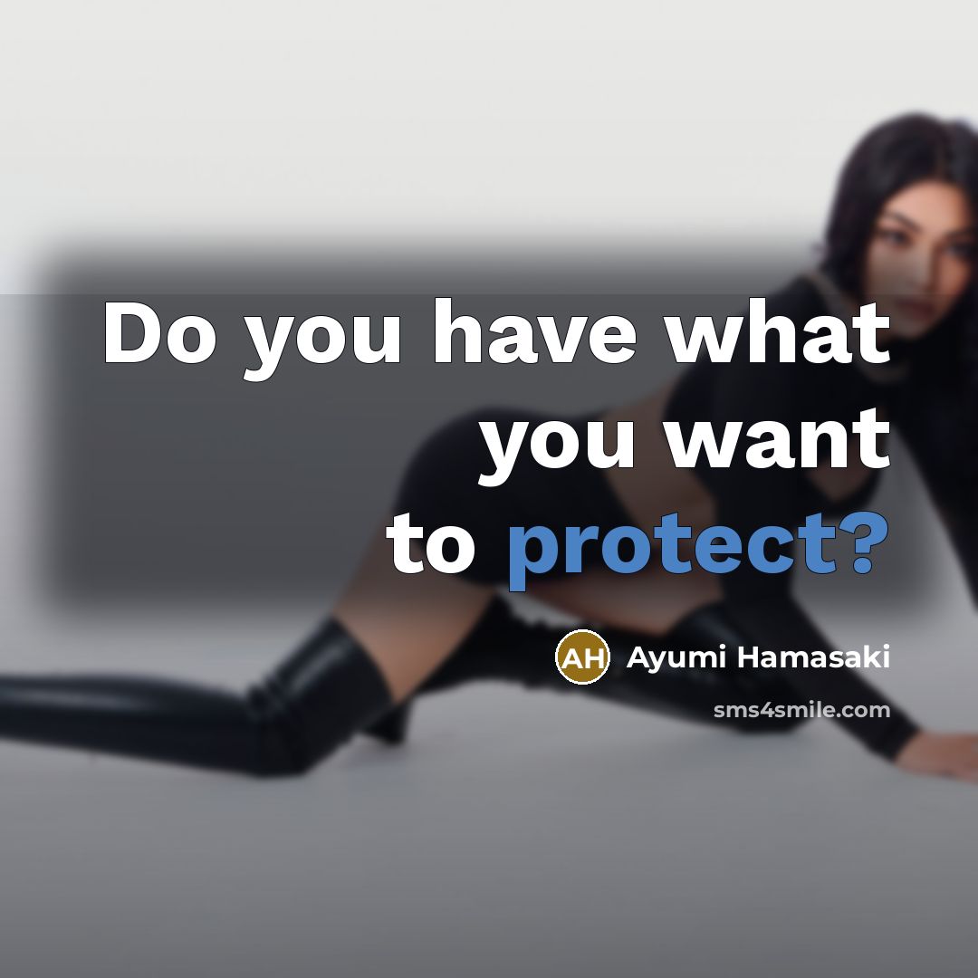 “Do you have what you want to protect?…” quote by Ayumi Hamasaki