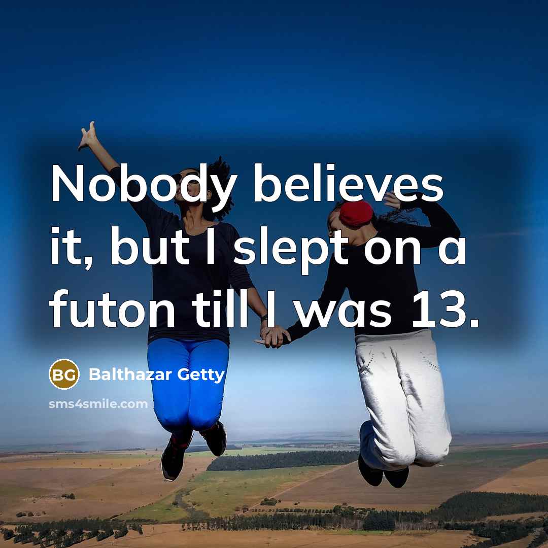 “Nobody believes it, but I slept on a futon till…” quote by Balthazar Getty