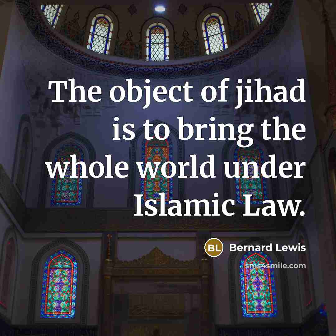 “The object of jihad is to bring the whole world…” quote by Bernard Lewis