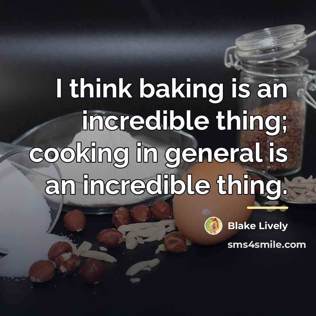 “I think baking is an incredible thing; cooking in general…” quote by Blake Lively