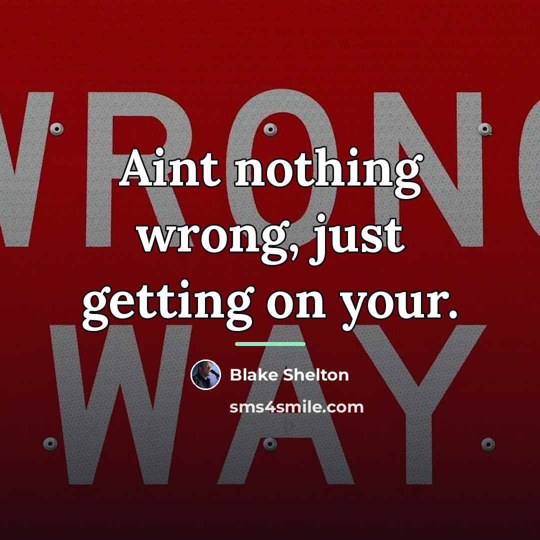 “Aint nothing wrong, just getting on your.…” quote by Blake Shelton