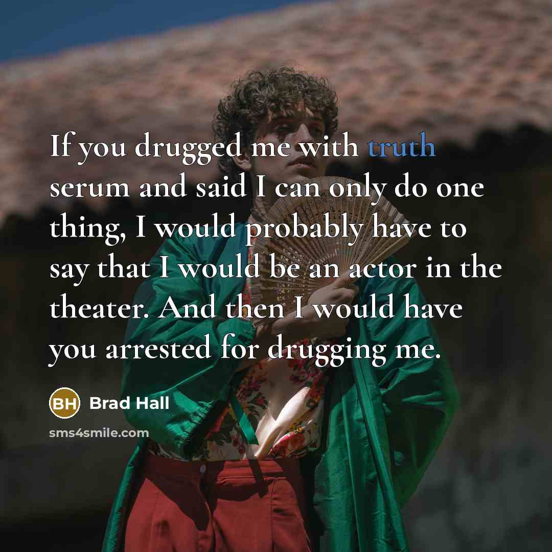 “If you drugged me with truth serum and said I…” quote by Brad Hall