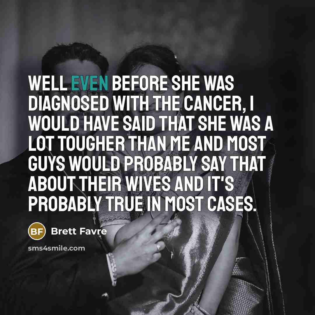 “Well even before she was diagnosed with the cancer, I…” quote by Brett Favre
