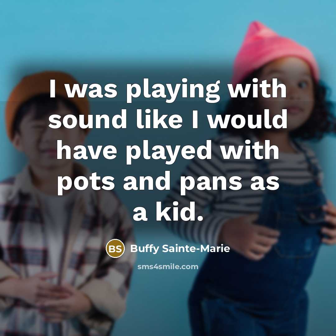“I was playing with sound like I would have played…” quote by Buffy Sainte-Marie