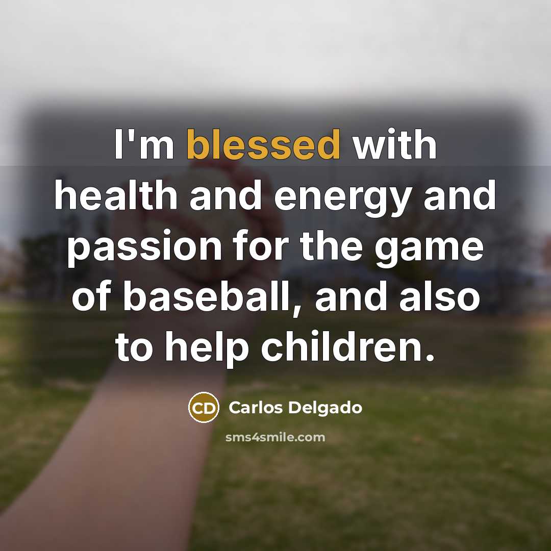 “I'm blessed with health and energy and passion for the…” quote by Carlos Delgado