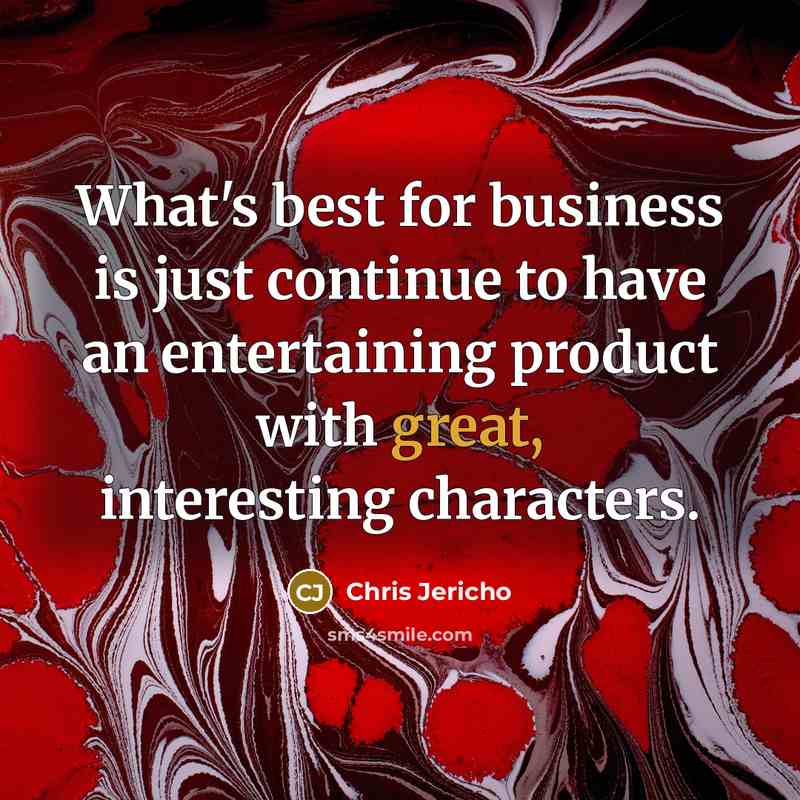 “What's best for business is just continue to have an…” quote by Chris Jericho