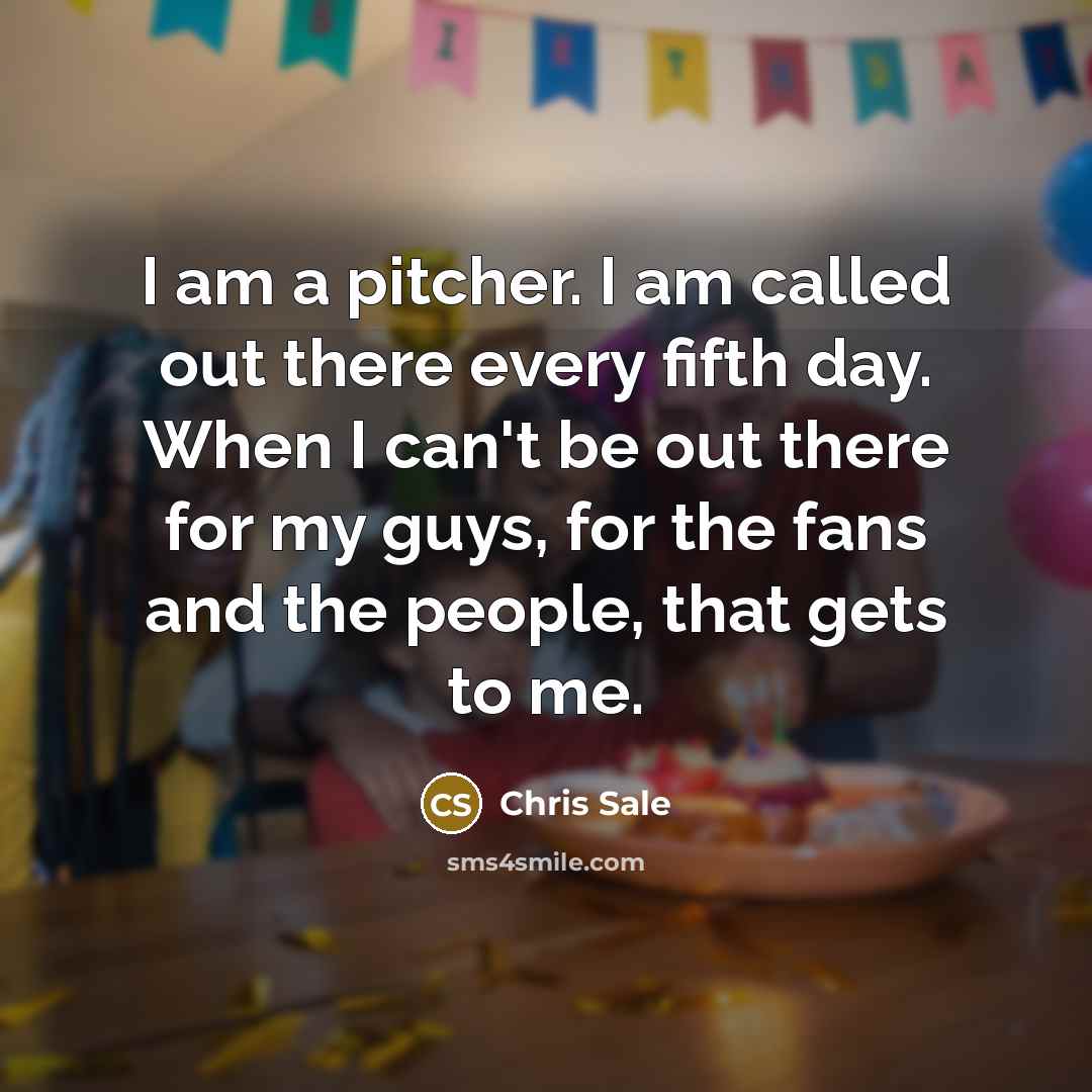“I am a pitcher. I am called out there every…” quote by Chris Sale