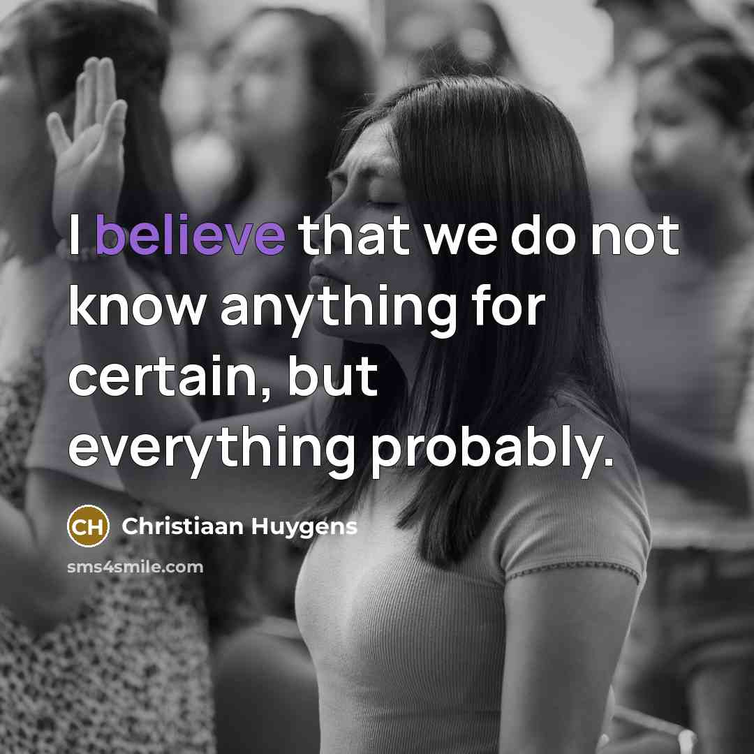 “I believe that we do not know anything for certain,…” quote by Christiaan Huygens