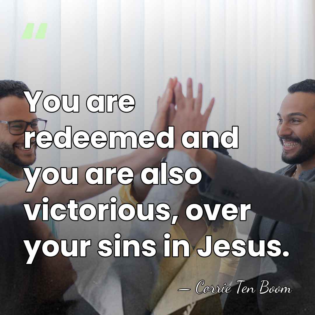 You are redeemed and you are also victorious, over your sins in&hellip; - Corrie Ten Boom