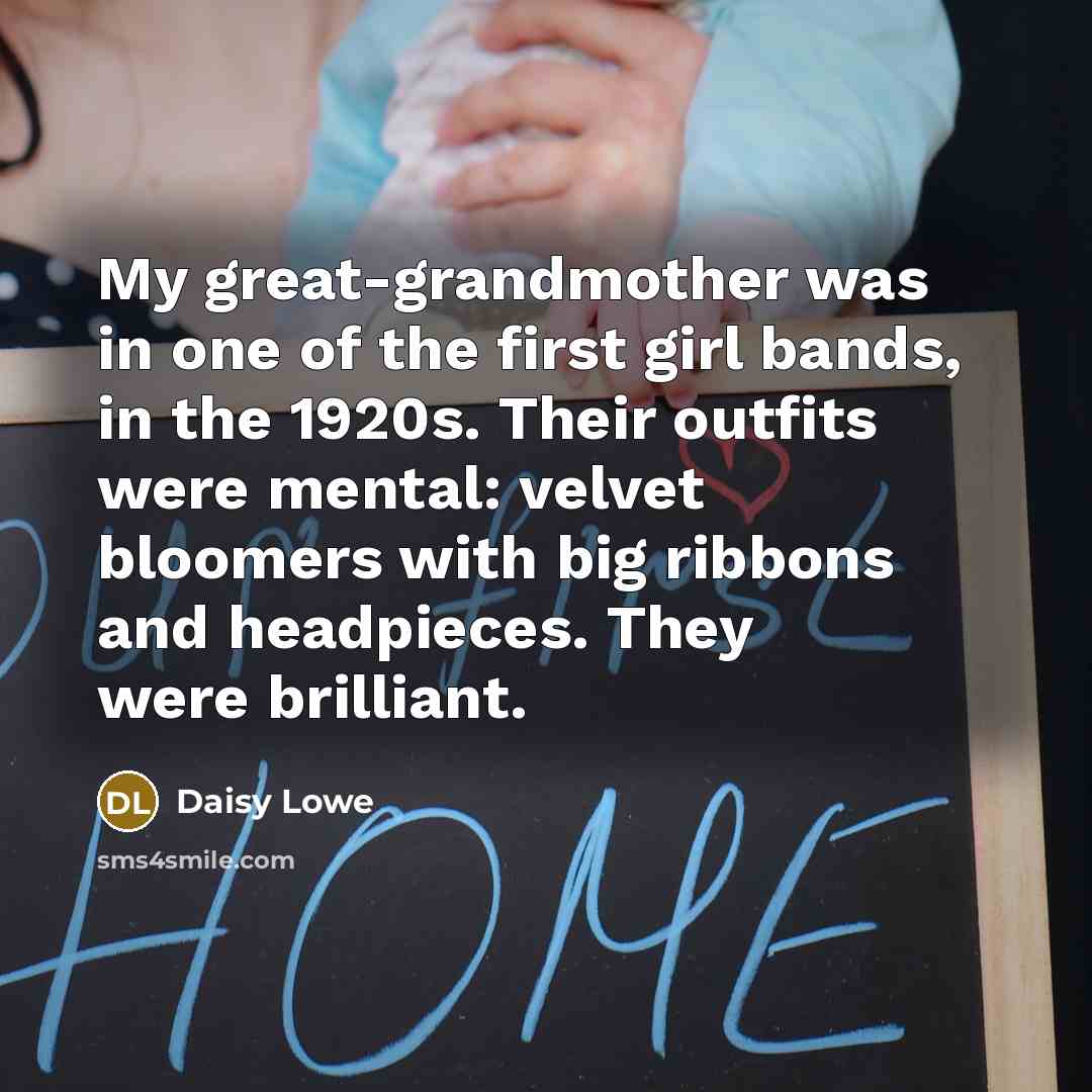 “My great-grandmother was in one of the first girl bands,…” quote by Daisy Lowe