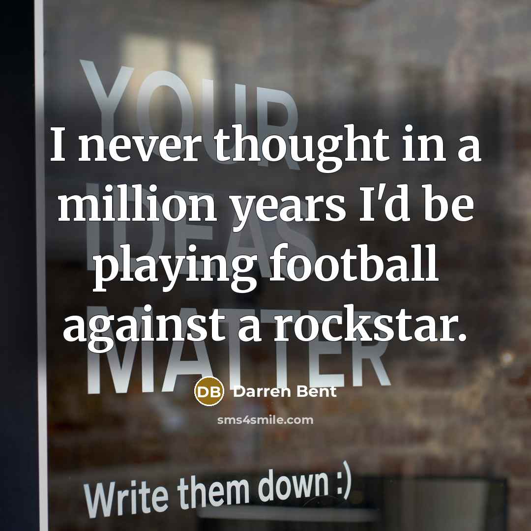“I never thought in a million years I'd be playing…” quote by Darren Bent
