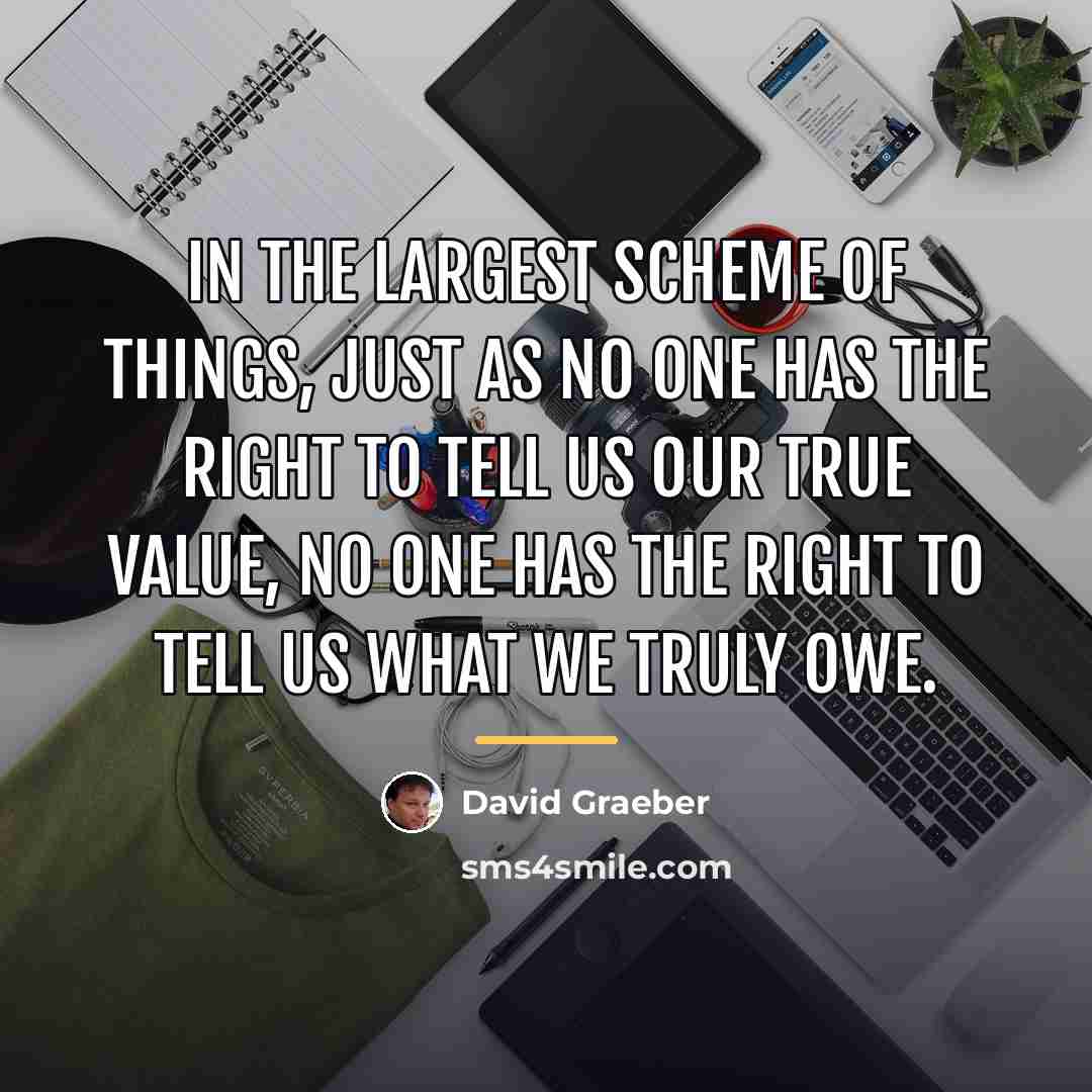 “In the largest scheme of things, just as no one…” quote by David Graeber