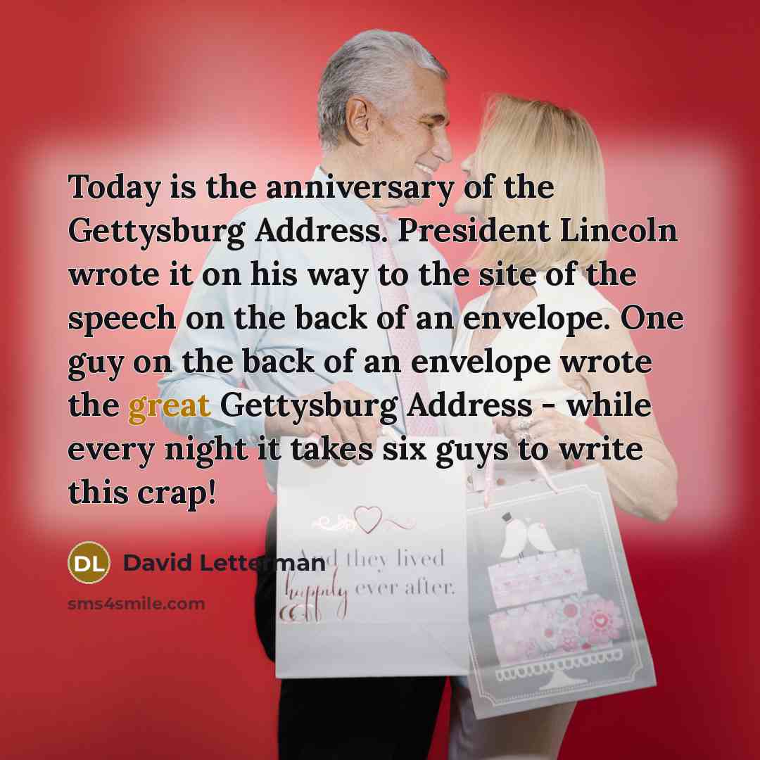 “Today is the anniversary of the Gettysburg Address. President Lincoln…” quote by David Letterman