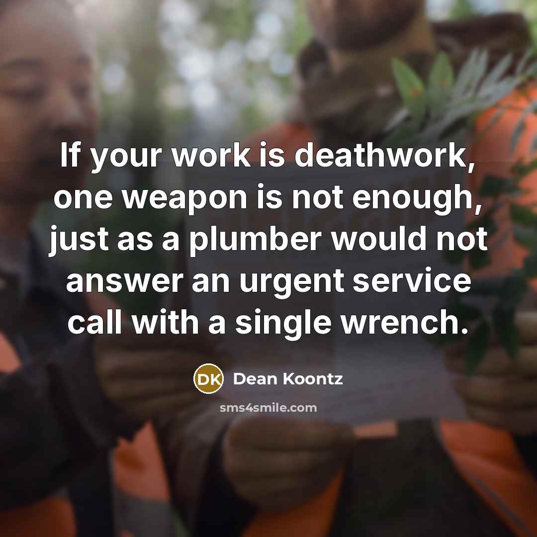 “If your work is deathwork, one weapon is not enough,…” quote by Dean Koontz