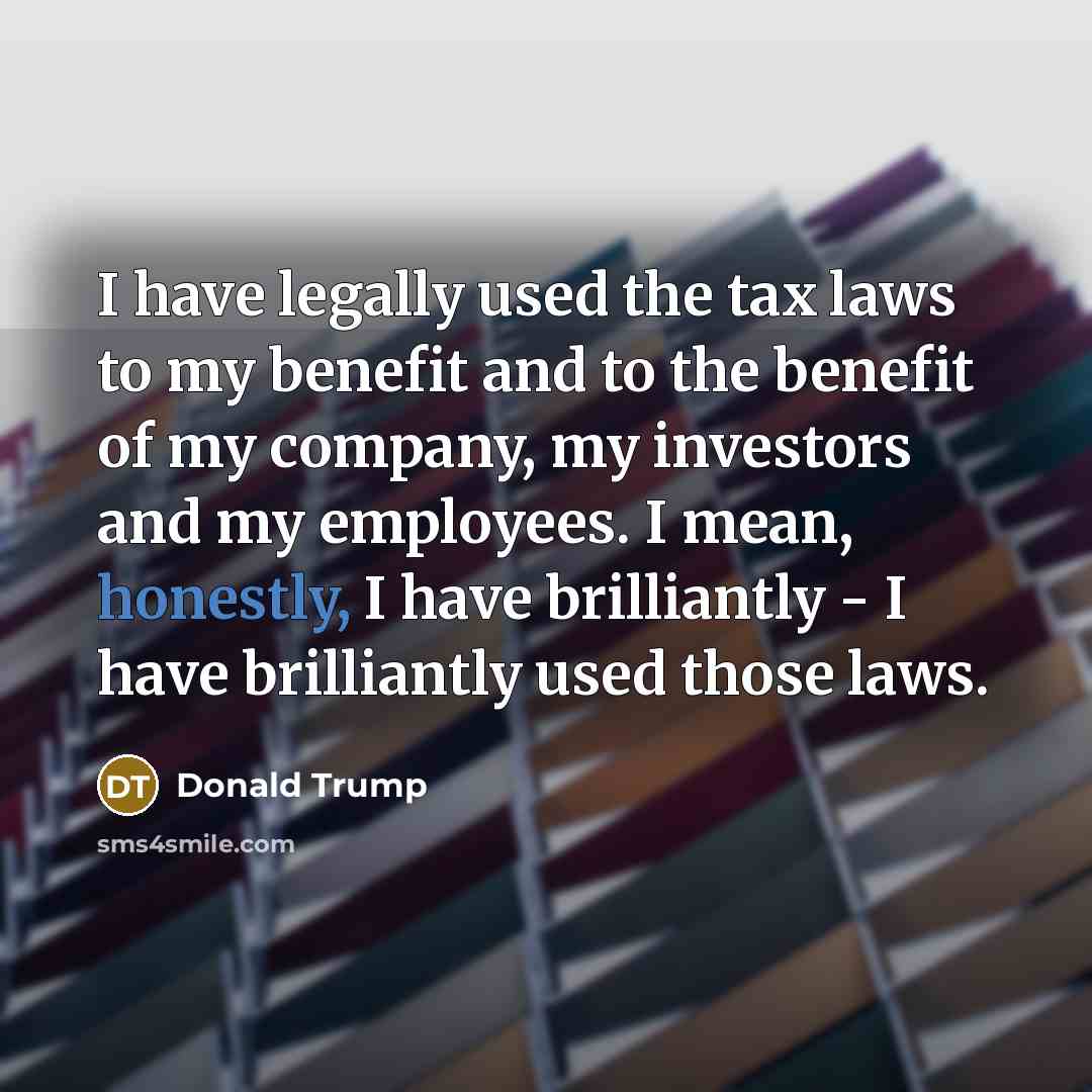 “I have legally used the tax laws to my benefit…” quote by Donald Trump