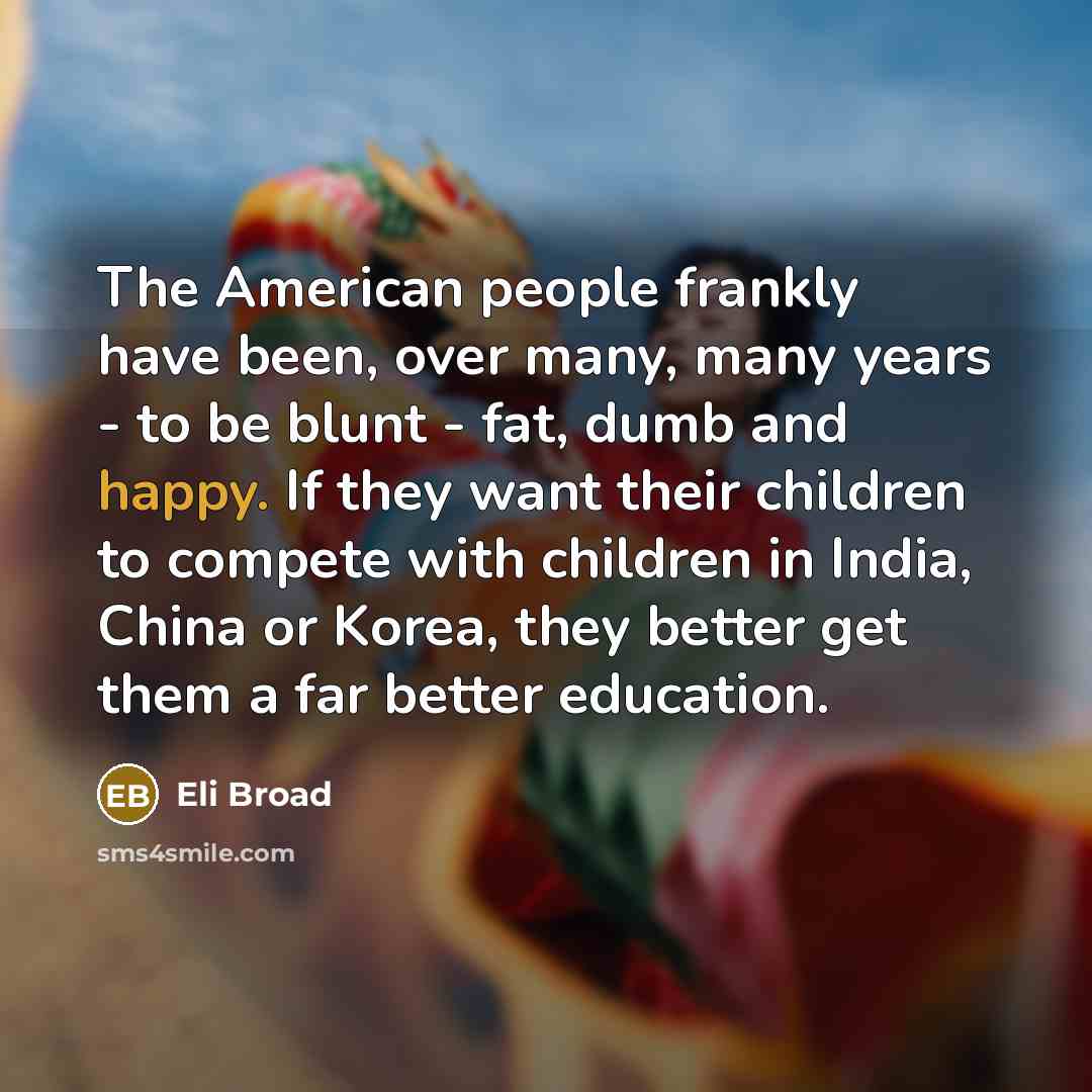“The American people frankly have been, over many, many years…” quote by Eli Broad