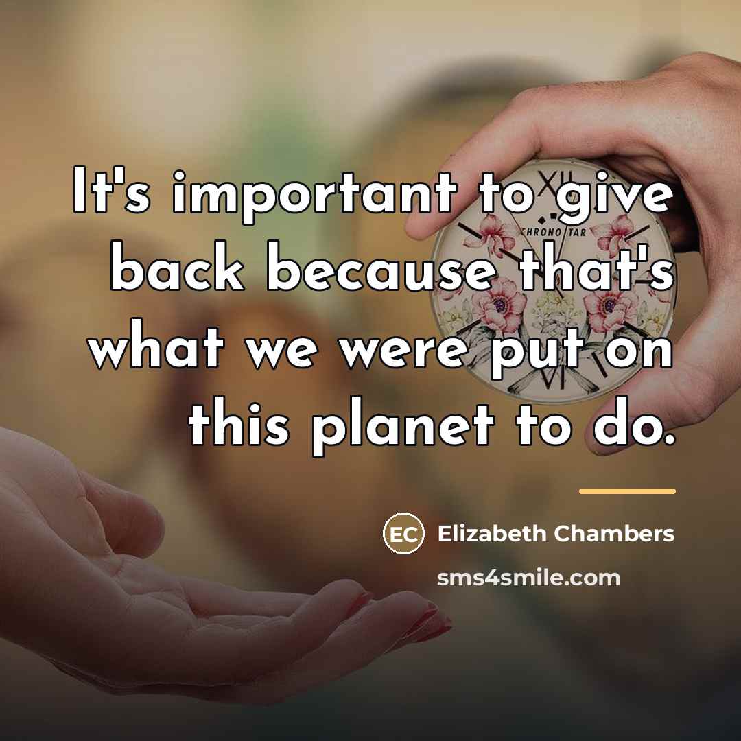 “It's important to give back because that's what we were…” quote by Elizabeth Chambers