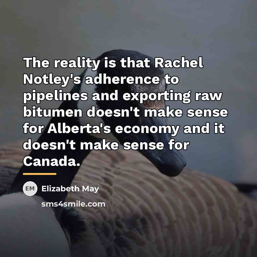 “The reality is that Rachel Notley's adherence to pipelines and…” quote by Elizabeth May