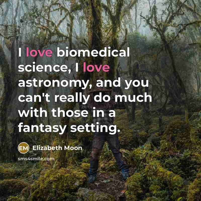 “I love biomedical science, I love astronomy, and you can't…” quote by Elizabeth Moon
