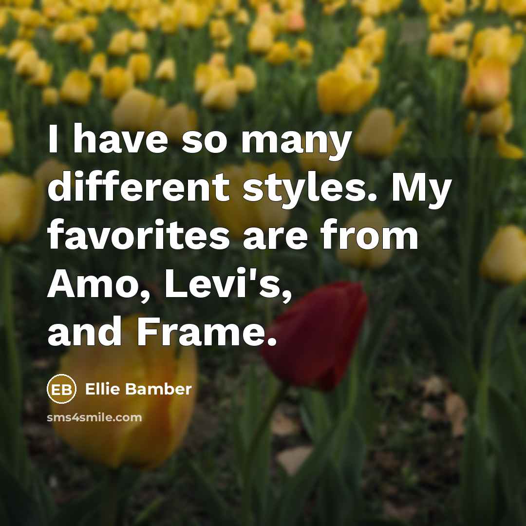 “I have so many different styles. My favorites are from…” quote by Ellie Bamber