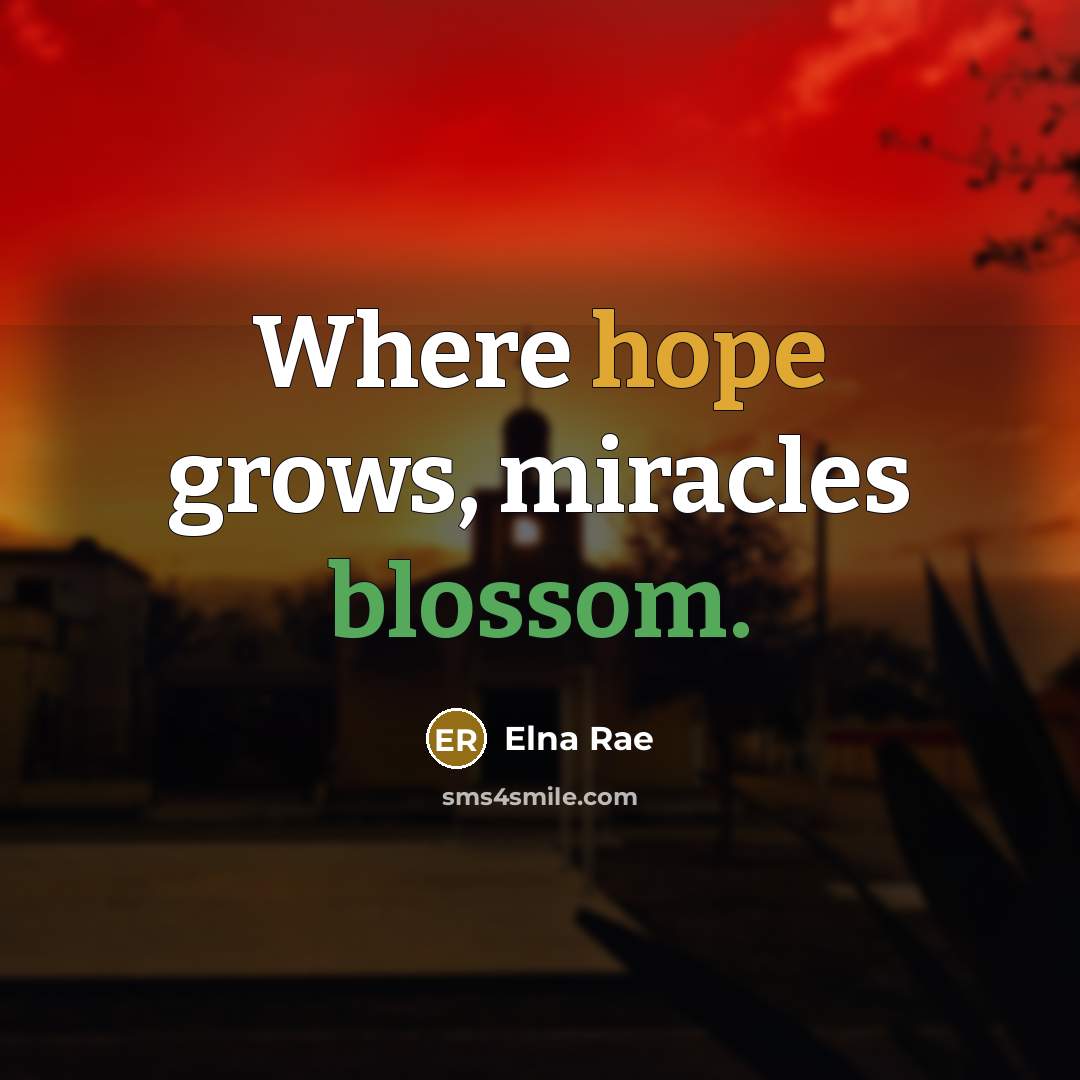 “Where hope grows, miracles blossom.” quote by Elna Rae