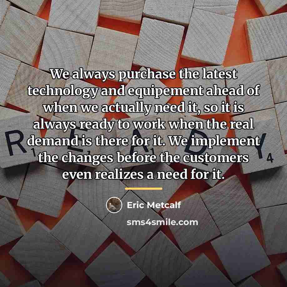 “We always purchase the latest technology and equipement ahead of…” quote by Eric Metcalf