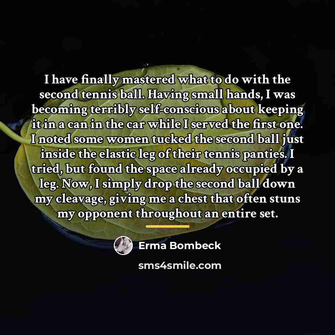 “I have finally mastered what to do with the second…” quote by Erma Bombeck