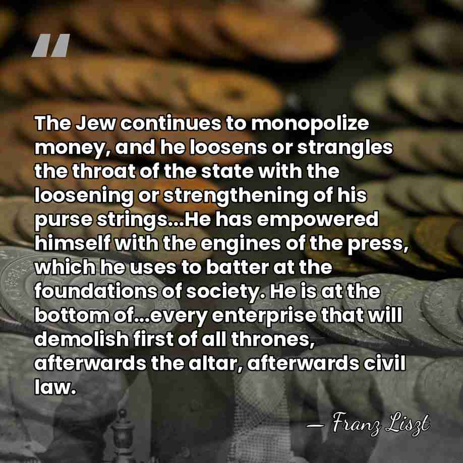 The Jew continues to monopolize money, and he loosens or strangles the&hellip; - Franz Liszt