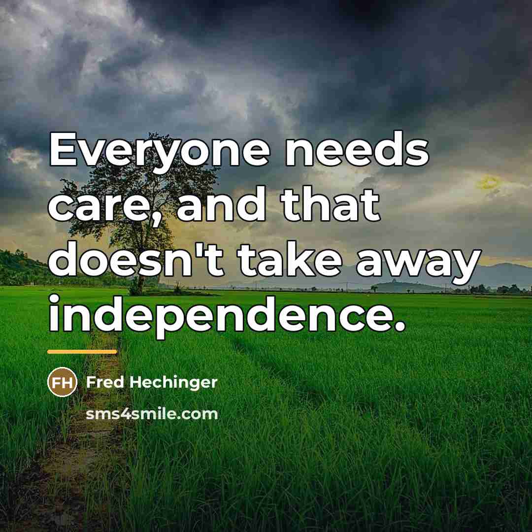 “Everyone needs care, and that doesn't take away independence.…” quote by Fred Hechinger