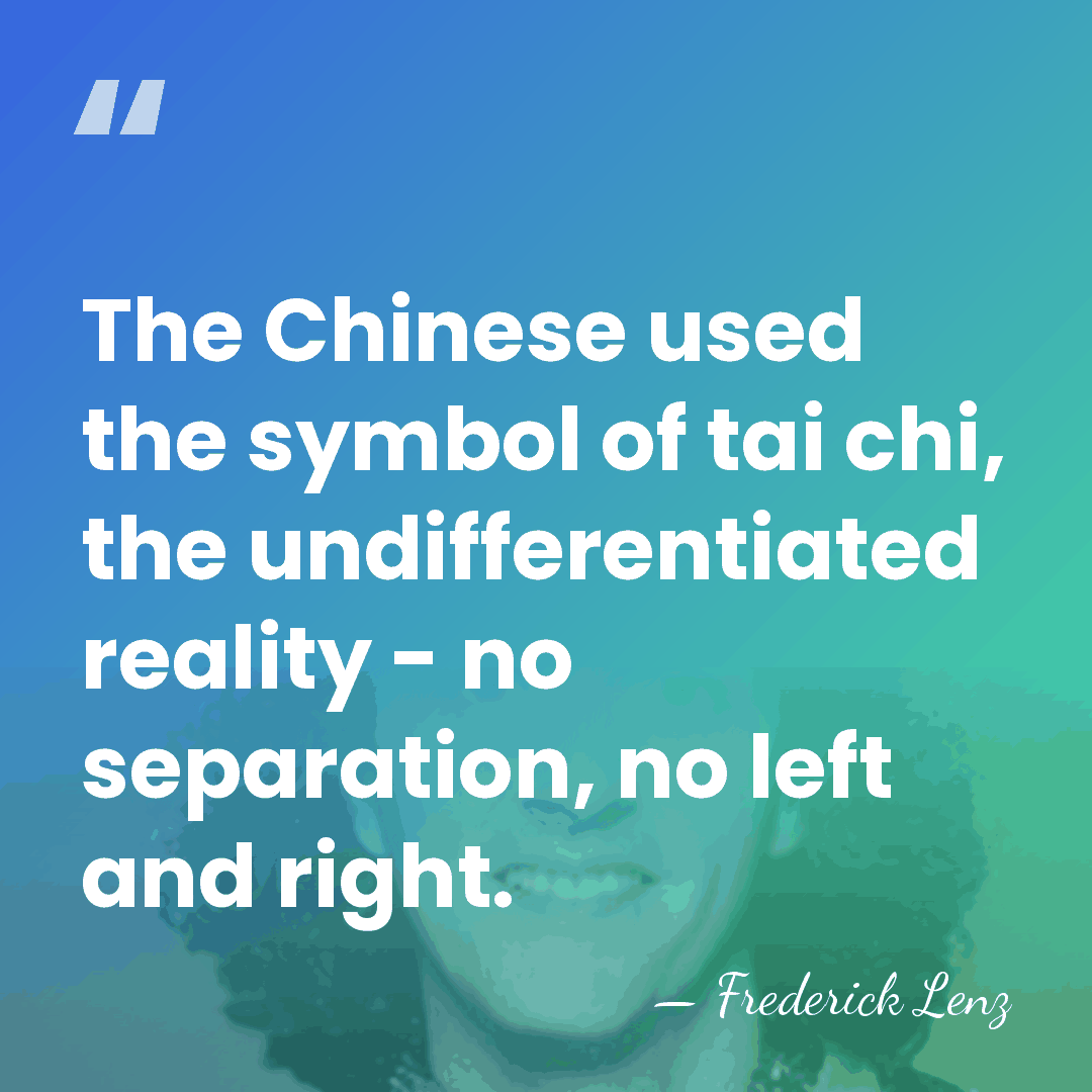 The Chinese used the symbol of tai chi, the undifferentiated reality -&hellip; - Frederick Lenz