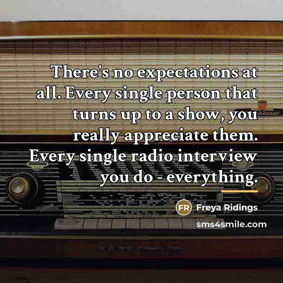 “There's no expectations at all. Every single person that turns…” quote by Freya Ridings