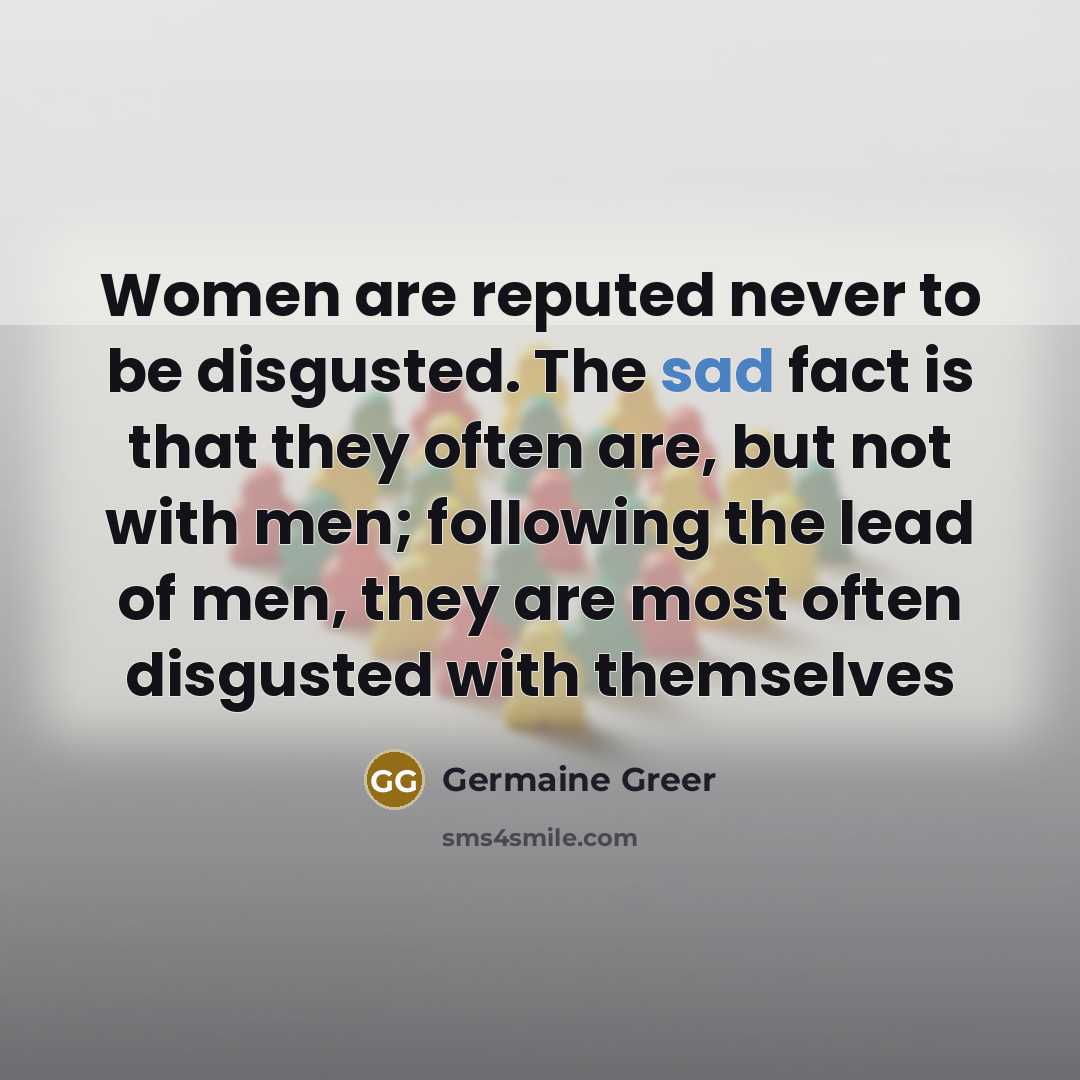“Women are reputed never to be disgusted. The sad fact…” quote by Germaine Greer