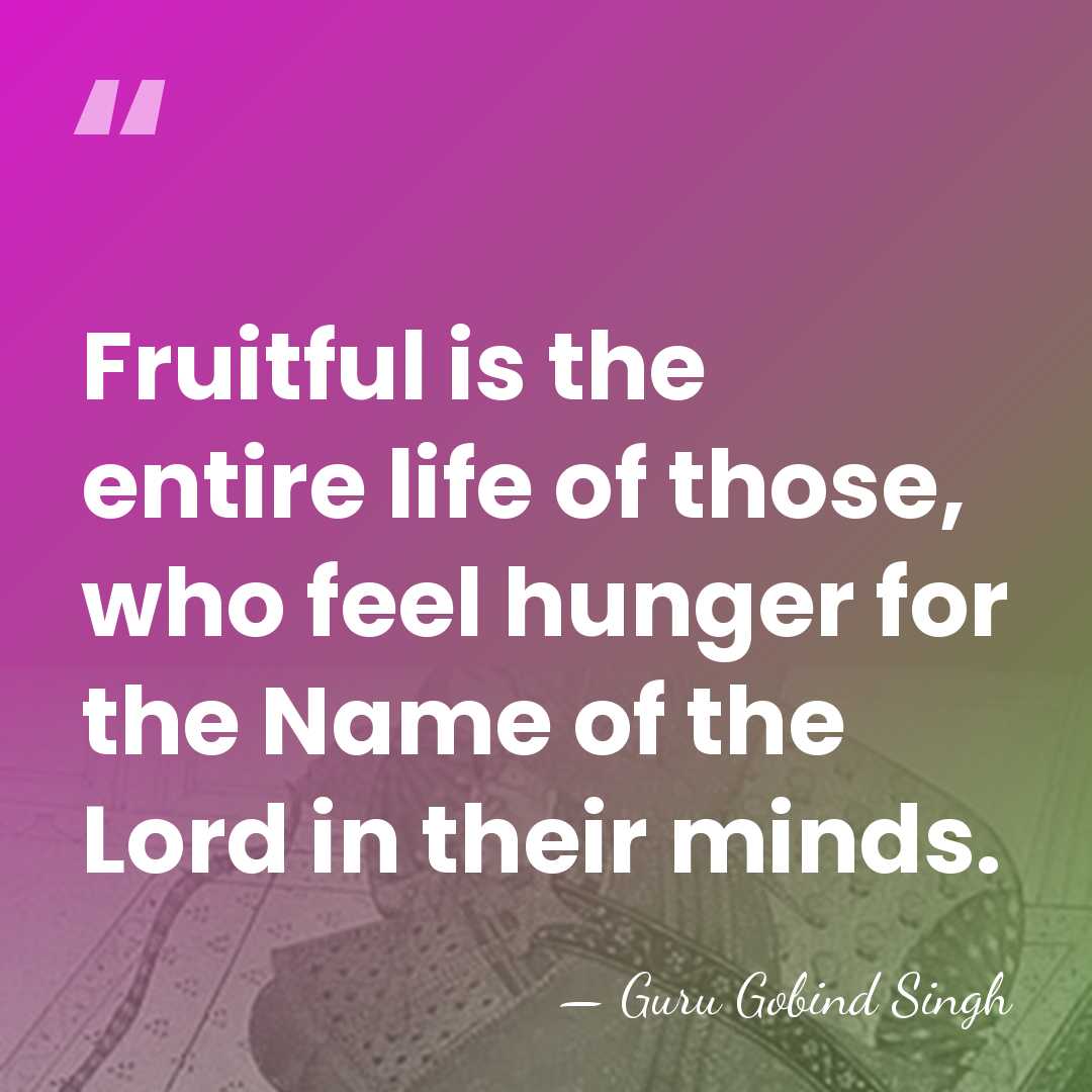 Fruitful is the entire life of those, who feel hunger for the&hellip; - Guru Gobind Singh