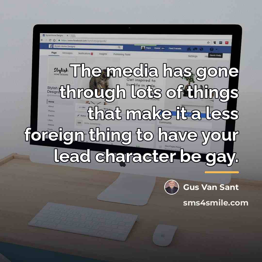 “The media has gone through lots of things that make…” quote by Gus Van Sant