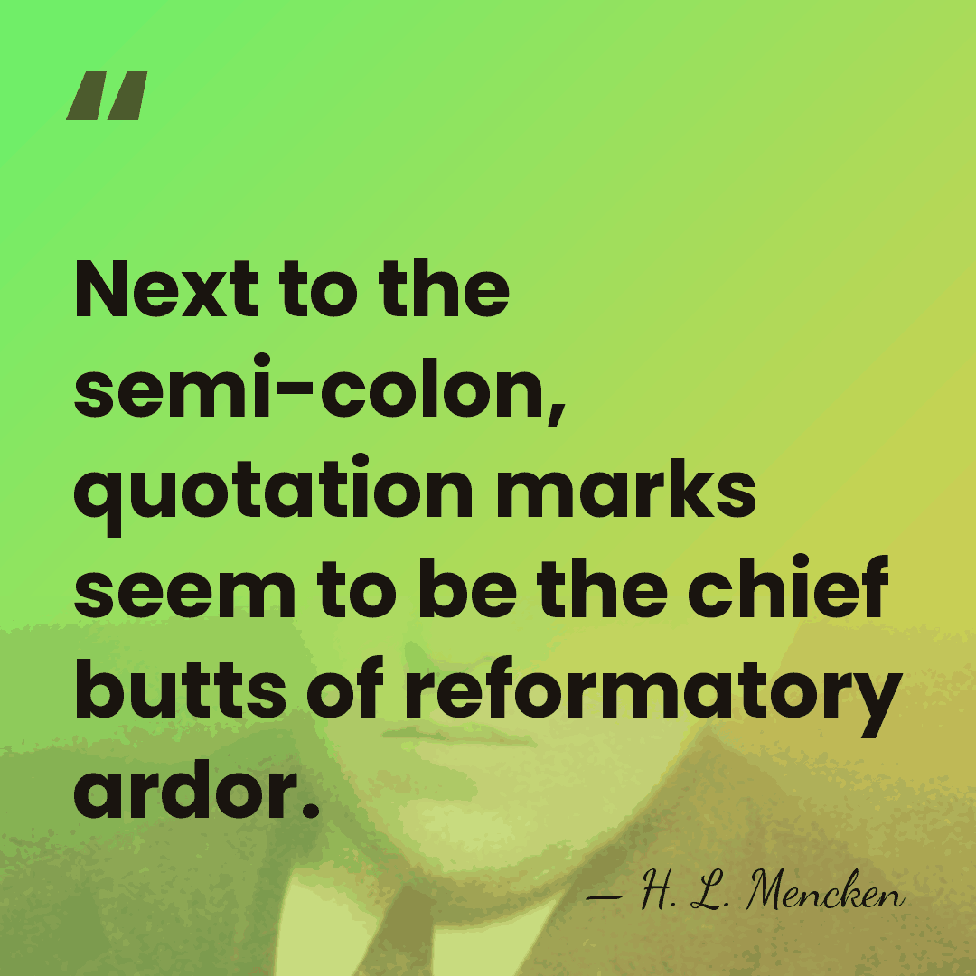 Next to the semi-colon, quotation marks seem to be the chief butts&hellip; - H. L. Mencken